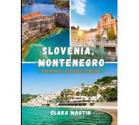 SLOVENIA, MONTENEGRO TRAVEL GUIDE 2026: The Ultimate Roadmap to the Alps & Adriatic: Hidden Gems, Local Secrets, and Expert Itineraries for an Unforgettable Journey