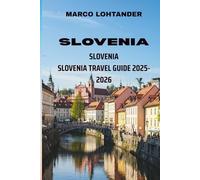 SLOVENIA SLOVENIA TRAVEL GUIDE 2025-2026: Explore Hidden Gems, Iconic Landmarks, and Local Secrets in the Heart of Europe