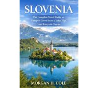 SLOVENIA: The Complete Travel Guide to Europe’s Green Secret of Lakes, Alps, and Fairytale Towns