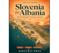 Slovenia to Albania Motorhome Travel Guide 2026-2027: Scenic Drives, Camping Spots, Border Crossings, Coastal Roads, and Mountain Villages Through Croatia and Montenegro