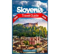 Slovenia Travel Guide 2025-2026: A Full-Color Journey Through Slovenia’s Scenic Landscapes, Historic Towns, and Culinary Treasures