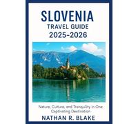 SLOVENIA TRAVEL GUIDE 2025-2026: Nature, Culture, and Tranquility in One Captivating Destination
