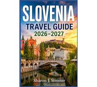 SLOVENIA TRAVEL GUIDE 2026-2027: Discovering the Soul of the Sunny Side of the Alps