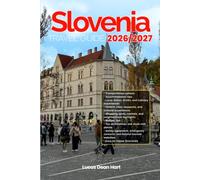 SLOVENIA TRAVEL GUIDE 2026/2027: From Arrival to Departure, a Well-Detailed Guide to Help You Know SLOVENIA in Half the Time with Easy Itineraries, ... Budget Advice, and Top Attractions.