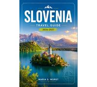 SLOVENIA TRAVEL GUIDE 2026-2027: Navigate Ljubljana, Bled, and the Julian alps at your own Pace.