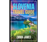 SLOVENIA TRAVEL GUIDE 2026-2027: Top attractions, Travel Tips, Seasonal and Sustainable Experience.