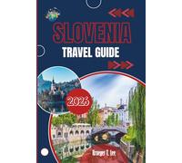 SLOVENIA TRAVEL GUIDE 2026: An Intimate Portrait of Europe’s Green Heart