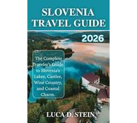 SLOVENIA TRAVEL GUIDE 2026: The Complete Traveler’s Guide to Slovenia’s Lakes, Castles, Wine Country, and Coastal Charm.