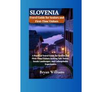 Slovenia Travel Guide for Seniors and First-Time Visitors: A Practical Travel Guide for Seniors and First-Time Visitors Seeking Safe Towns, Scenic Landscapes, and Unforgettable Experiences