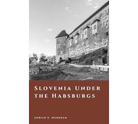 Slovenia Under the Habsburgs: Carniola, Styria, and Imperial Life (The Story of Slovenia)