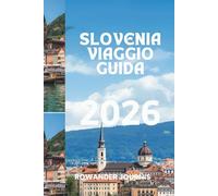 SLOVENIA VIAGGIO GUIDA 2026: Paesaggi maestosi incontrano una ricca cultura, attraverso l'incantevole Bovec e la splendida Bled