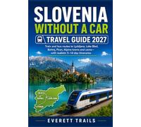 Slovenia Without a Car Travel Guide 2027: Train and bus routes to Ljubljana, Lake Bled, Bohinj, Piran, Alpine towns and caves-with realistic 5-14 day itineraries.