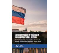 Slovenian Wisdom: A Treasury of Slovenian Proverbs & Sayings: 200 Timeless Slovenian Proverbs from the Heart of Slovenia, Translated and Explained for Today's World