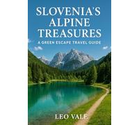 SLOVENIA'S ALPINE TREASURES: A Green Escape Travel Guide