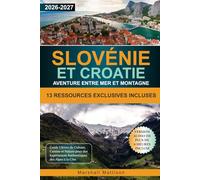 Slovénie et Croatie Aventure entre Mer et Montagne: Guide Ultime de Culture, Cuisine et Nature pour des Expériences Authentiques des Alpes à la Côte
