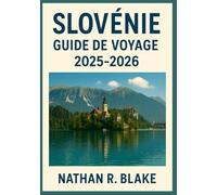 SLOVÉNIE GUIDE DE VOYAGE 2025-2026: Nature, culture et tranquillité dans une destination captivante