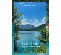 SLOVÉNIE GUIDE DE VOYAGE 2025: Découvrez les paysages à couper le souffle et la culture dynamique de la Slovénie