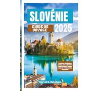 SLOVÉNIE GUIDE DE VOYAGE 2025: Principales destinations, grottes, parcs, attractions emblématiques, aperçus culturels et informations touristiques