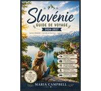 Slovénie Guide de voyage 2026-2027: Découvrez le lac Bled, la vieille ville de Ljubljana, la vallée de Soca, la grotte de Postojna, la côte adriatique ... pittoresques pour les voyageurs indépendants