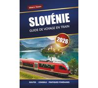 SLOVÉNIE GUIDE DE VOYAGE EN TRAIN 2026: Découvrez des voyages en train panoramiques, des itinéraires, des cols et des itinéraires à travers l'Europe centrale