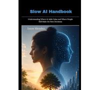 Slow AI Handbook: Understanding Where AI Adds Value and Where People Still Make the Best Decisions