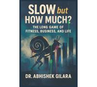 SLOW BUT HOW MUCH?: THE LONG GAME OF FITNESS, BUSINESS, AND LIFE