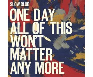 Slow Club - One Day All Of This Won'T Matter Any More [Vinilo]