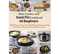 Slow Cooker and Crock Pot Cookbook for Beginners: 2000 Days of Easy, Tasty & Effortless Slow Cooking Recipes for Busy Families and Home Chefs