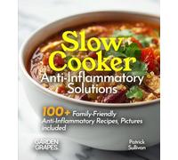 Slow Cooker Anti-Inflammatory Solutions: Nourish Your Body, Delight Your Taste Buds - 100+ Family-Friendly Anti-Inflammatory Recipes, Pictures included (Anti-Inflammatory Collection)