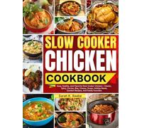 Slow Cooker Chicken Cookbook: Easy, Healthy, And Flavorful Slow Cooker Chicken-Classic, Spicy, Curries, Bbq, Cheesy, Soups, Holiday Meals, Comfort Recipes, And Family Favorites