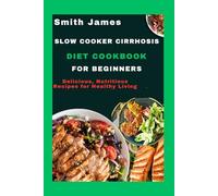 Slow cooker cirrhosis diet Cookbook for Beginners: Delicious, Nutritious Recipes for Healthy Living