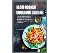 Slow Cooker Cookbook 2025: The Ultimate Guide to Effortless, Flavorful Meals with 100+ Easy-to-Follow Recipes for Every Occasion