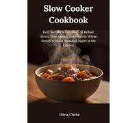 Slow Cooker Cookbook: Easy Recipes & Meals to Reduce Stress, Save Money, and Feed the Whole Family Without Spending Hours in the Kitchen