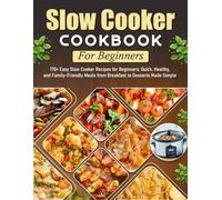 Slow Cooker Cookbook For Beginners: 170+ Easy Slow Cooker Recipes for Beginners: Quick, Healthy, and Family-Friendly Meals from Breakfast to Desserts Made Simple