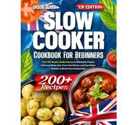 Slow Cooker Cookbook for Beginners: Over 200 Simple, Healthy Recipes to Effortlessly Prepare Delicious Meals, Save Time in the Kitchen, and Enjoy Better Nutrition & Stress-Free Cooking Daily