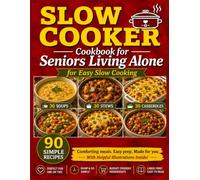 Slow Cooker Cookbook for Seniors Living Alone: 90 Simple Recipes: 30 Soups, 30 Stews & 30 Casseroles for Easy Slow Cooking with Helpful Illustrations