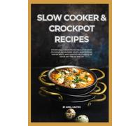 Slow Cooker & Crockpot Recipes: Effortless, Flavor-Packed Meals for Every Occasion-Wholesome Soups, Hearty Stews, Tender Meats, and Comforting Classics to Savor Any Time of the Day