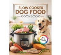 Slow Cooker Dog Food Cookbook: Healthy, Easy, and Delicious Recipes for Dogs of All Ages