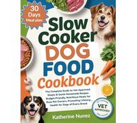 Slow Cooker Dog Food Cookbook: The Complete Guide to Vet-Approved, Simple & Quick Homemade Recipes Budget-Friendly,Nutritious Meals for Busy Pet Owners, Promoting Lifelong Health for Dogs of Every B