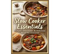 Slow Cooker Essentials: Simple, Delicious, and Affordable Recipes for Everyone | 80 Easy One-Pot Meals for Families, Beginners, and Busy Cooks (The ... recipes that have stood the test of time.)
