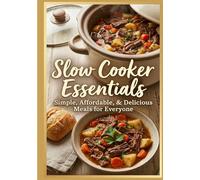 Slow Cooker Essentials: Simple, Delicious, and Affordable Recipes for Everyone | 80 Easy One-Pot Meals for Families, Beginners, and Busy Cooks (The ... recipes that have stood the test of time.)