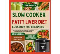 SLOW COOKER FATTY LIVER DIET COOKBOOK FOR BEGINNERS: Simple Recipes and Practical Meal Guidance to Support Everyday Liver Friendly Eating