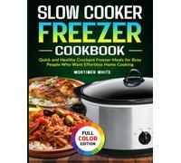 Slow Cooker Freezer Cookbook: Quick and Healthy Crockpot Freezer Meals for Busy People Who Want Effortless Home Cooking