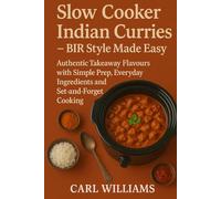 Slow Cooker Indian Curries - BIR Style Made Easy: Authentic Takeaway Flavours with Simple Prep, Everyday Ingredients and Set-and-Forget Cooking