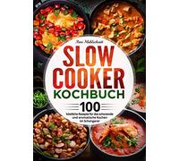 Slow Cooker Kochbuch: 100 köstliche Rezepte für das schonende und aromatische Kochen im Schongarer