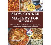 Slow Cooker Mastery For Beginners: 1000 Days of Easy One-Pot Recipes for Beginners - Fast, Family-Friendly Meals with Simple Ingredients