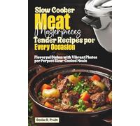Slow Cooker Meat Masterpieces Tender Recipes for Every Occasion: Flavorful Dishes with Vibrant Photos for Perfect Slow-Cooked Meals