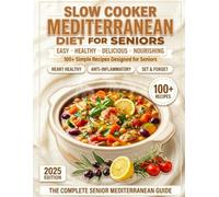 Slow Cooker Mediterranean Diet for Seniors: 100+ Set-and-Forget Anti-Inflammatory Slow Cooker Recipes for Seniors to Lower Inflammation, Strengthen the Heart & Lose Weight on the Mediterranean Diet