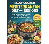 Slow Cooker Mediterranean Diet for Seniors: Easy, Heart-Healthy Recipes with a 30-Day Meal Plan for Simple, Nourishing Meals