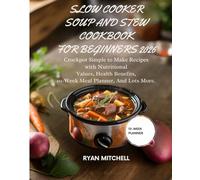 SLOW COOKER SOUP AND STEW COOKBOOK FOR BEGINNERS 2026: Crockpot Simple to Make Recipes with Nutritional Values Health Benefits 10-Week Meal Planner and lots more